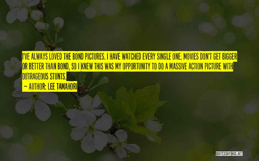 Lee Tamahori Quotes: I've Always Loved The Bond Pictures. I Have Watched Every Single One. Movies Don't Get Bigger Or Better Than Bond,