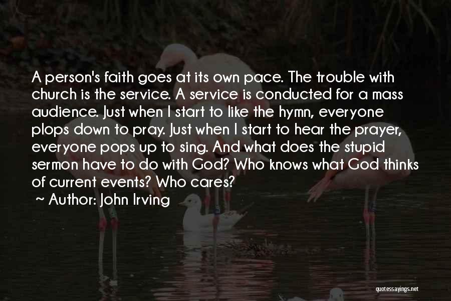 John Irving Quotes: A Person's Faith Goes At Its Own Pace. The Trouble With Church Is The Service. A Service Is Conducted For