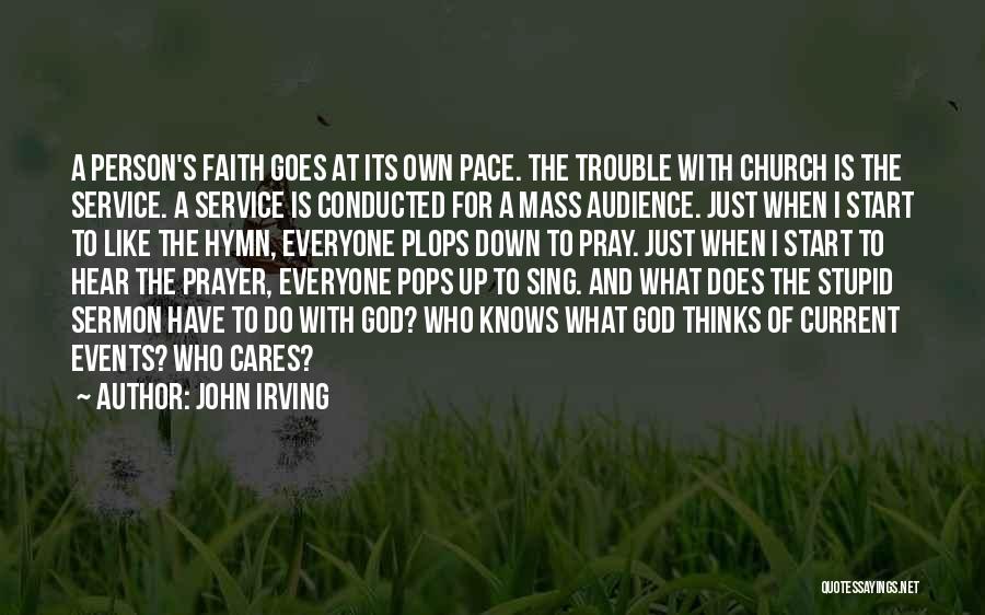 John Irving Quotes: A Person's Faith Goes At Its Own Pace. The Trouble With Church Is The Service. A Service Is Conducted For