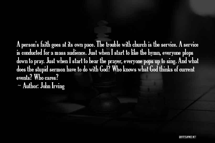 John Irving Quotes: A Person's Faith Goes At Its Own Pace. The Trouble With Church Is The Service. A Service Is Conducted For