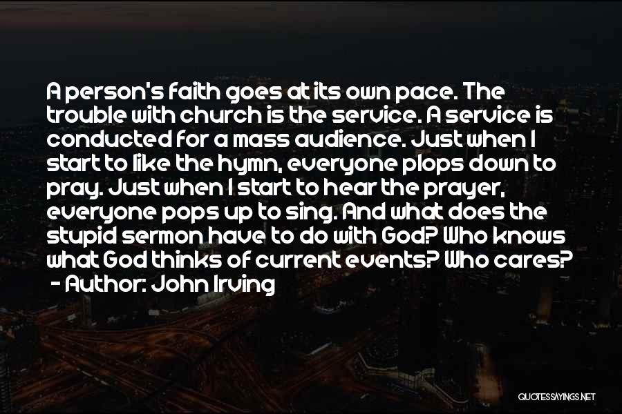 John Irving Quotes: A Person's Faith Goes At Its Own Pace. The Trouble With Church Is The Service. A Service Is Conducted For