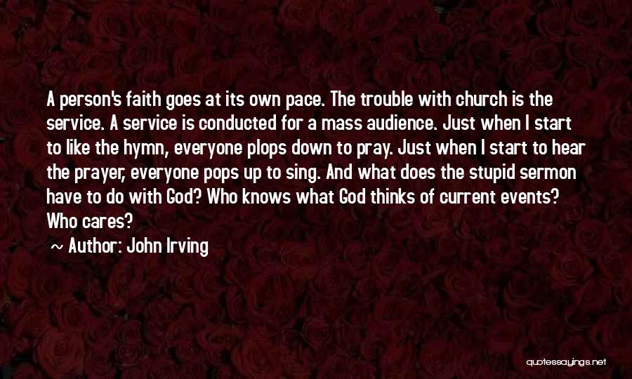 John Irving Quotes: A Person's Faith Goes At Its Own Pace. The Trouble With Church Is The Service. A Service Is Conducted For