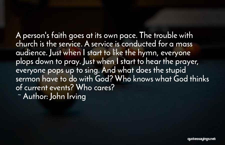 John Irving Quotes: A Person's Faith Goes At Its Own Pace. The Trouble With Church Is The Service. A Service Is Conducted For