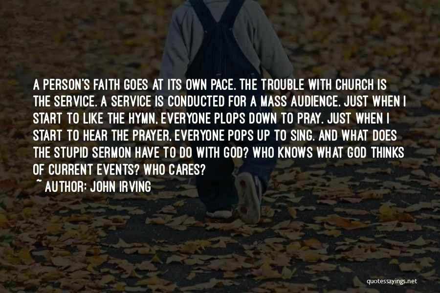 John Irving Quotes: A Person's Faith Goes At Its Own Pace. The Trouble With Church Is The Service. A Service Is Conducted For
