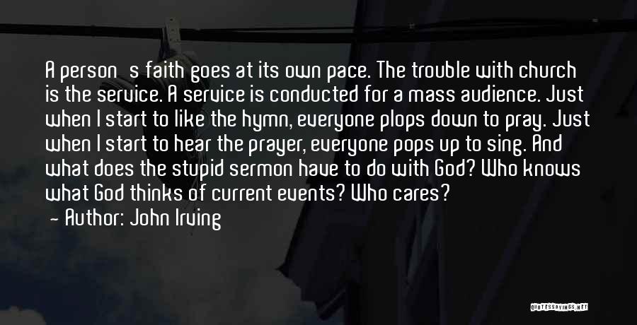 John Irving Quotes: A Person's Faith Goes At Its Own Pace. The Trouble With Church Is The Service. A Service Is Conducted For