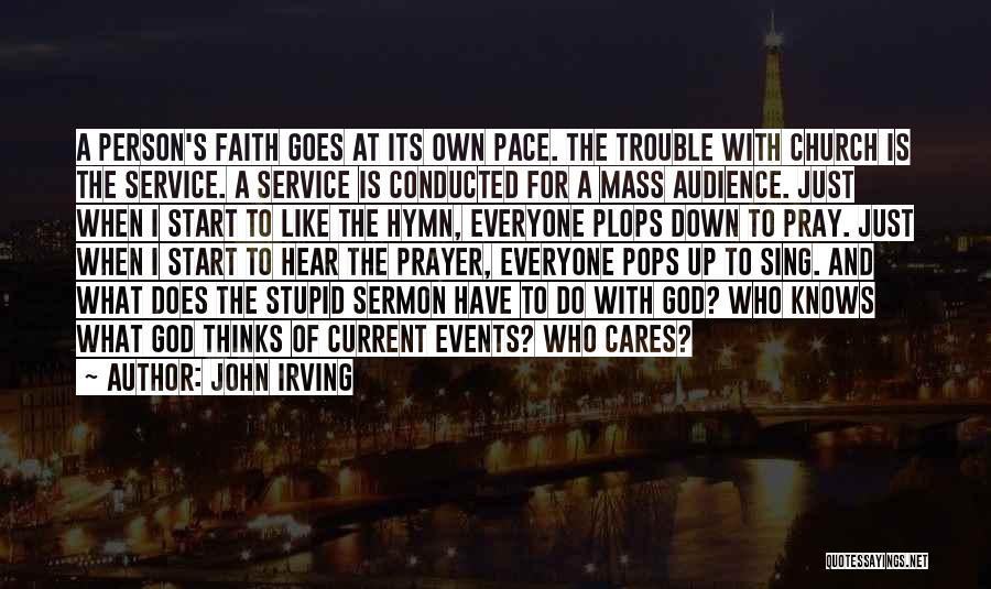 John Irving Quotes: A Person's Faith Goes At Its Own Pace. The Trouble With Church Is The Service. A Service Is Conducted For