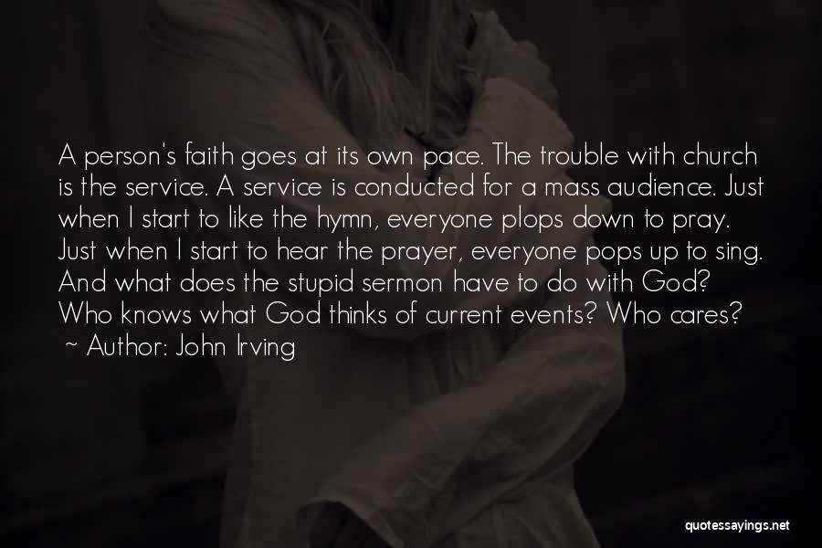John Irving Quotes: A Person's Faith Goes At Its Own Pace. The Trouble With Church Is The Service. A Service Is Conducted For