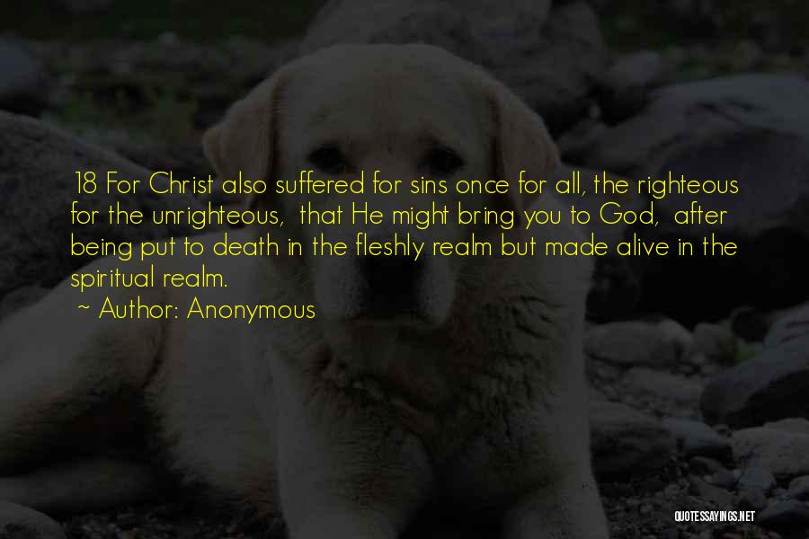 Anonymous Quotes: 18 For Christ Also Suffered For Sins Once For All, The Righteous For The Unrighteous, That He Might Bring You