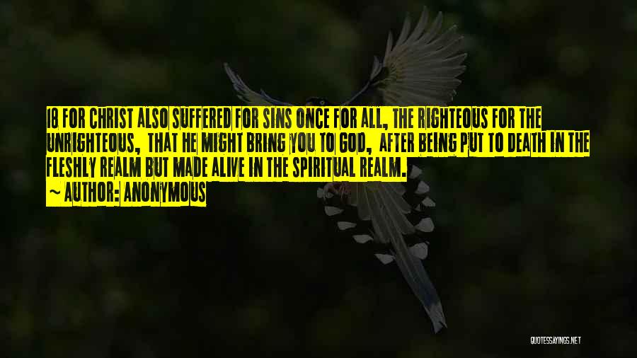 Anonymous Quotes: 18 For Christ Also Suffered For Sins Once For All, The Righteous For The Unrighteous, That He Might Bring You