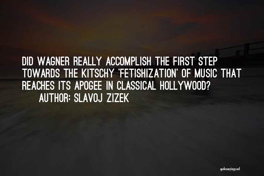 Slavoj Zizek Quotes: Did Wagner Really Accomplish The First Step Towards The Kitschy 'fetishization' Of Music That Reaches Its Apogee In Classical Hollywood?
