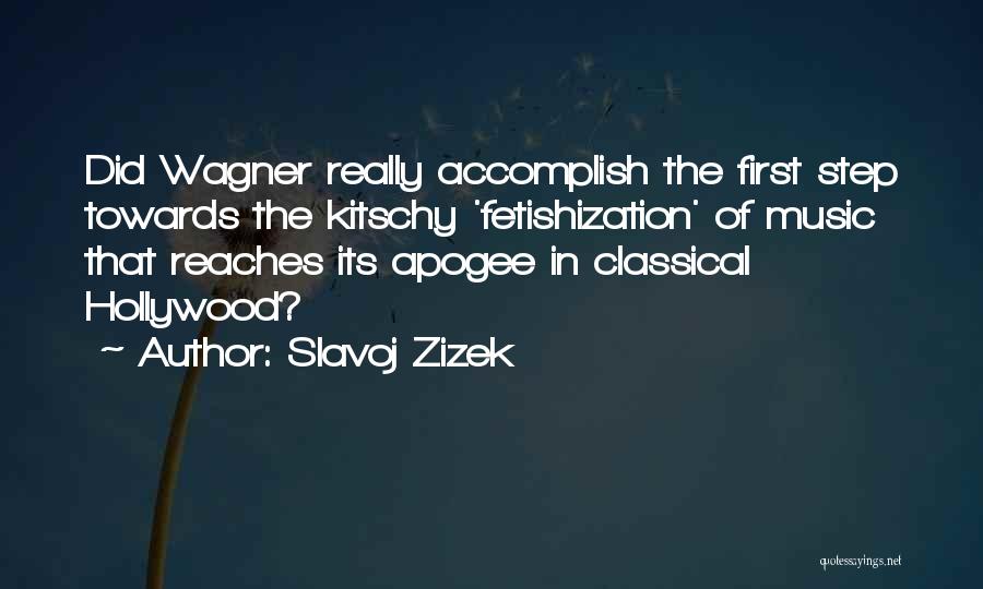 Slavoj Zizek Quotes: Did Wagner Really Accomplish The First Step Towards The Kitschy 'fetishization' Of Music That Reaches Its Apogee In Classical Hollywood?