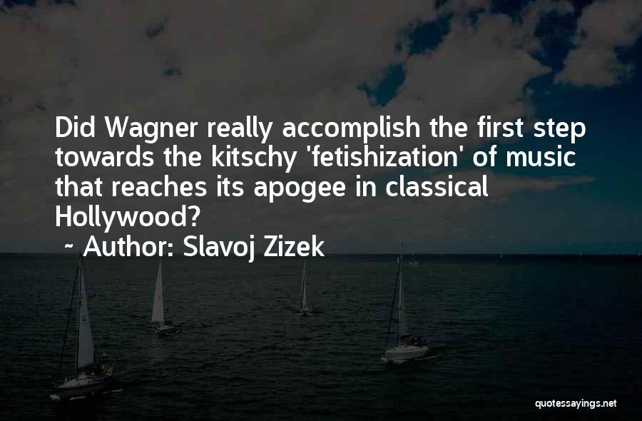 Slavoj Zizek Quotes: Did Wagner Really Accomplish The First Step Towards The Kitschy 'fetishization' Of Music That Reaches Its Apogee In Classical Hollywood?