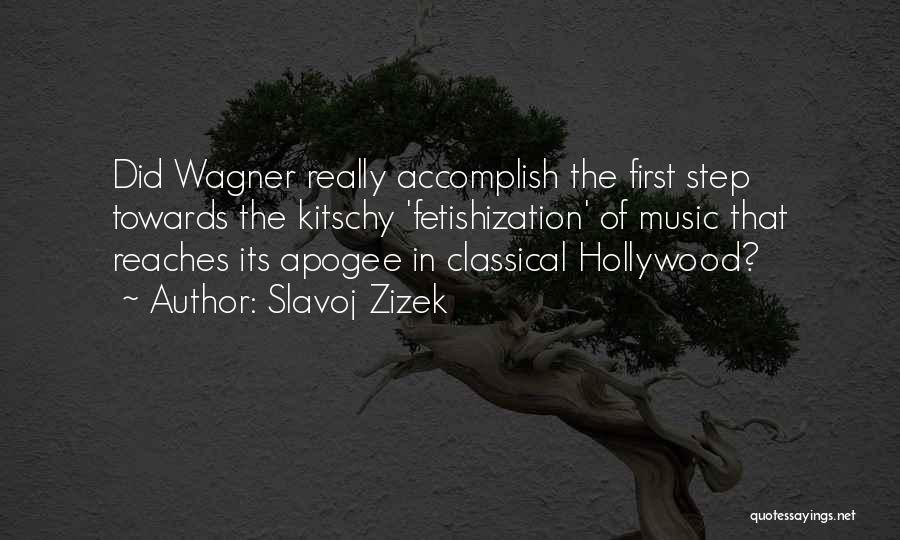 Slavoj Zizek Quotes: Did Wagner Really Accomplish The First Step Towards The Kitschy 'fetishization' Of Music That Reaches Its Apogee In Classical Hollywood?