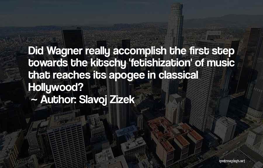 Slavoj Zizek Quotes: Did Wagner Really Accomplish The First Step Towards The Kitschy 'fetishization' Of Music That Reaches Its Apogee In Classical Hollywood?