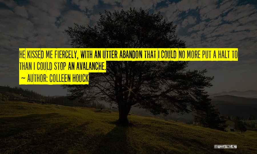 Colleen Houck Quotes: He Kissed Me Fiercely, With An Utter Abandon That I Could No More Put A Halt To Than I Could