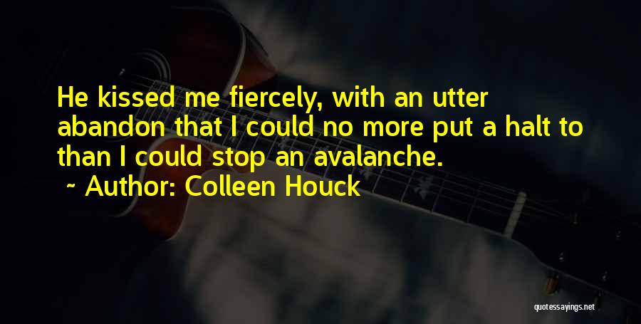 Colleen Houck Quotes: He Kissed Me Fiercely, With An Utter Abandon That I Could No More Put A Halt To Than I Could