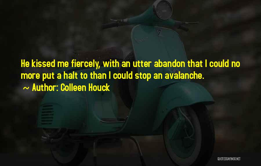 Colleen Houck Quotes: He Kissed Me Fiercely, With An Utter Abandon That I Could No More Put A Halt To Than I Could