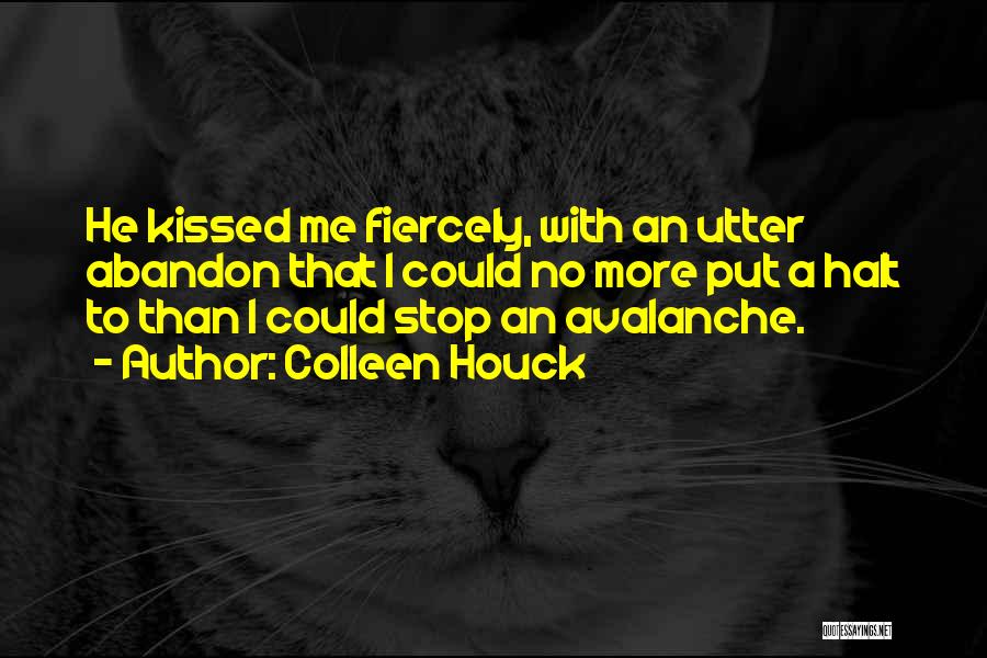 Colleen Houck Quotes: He Kissed Me Fiercely, With An Utter Abandon That I Could No More Put A Halt To Than I Could