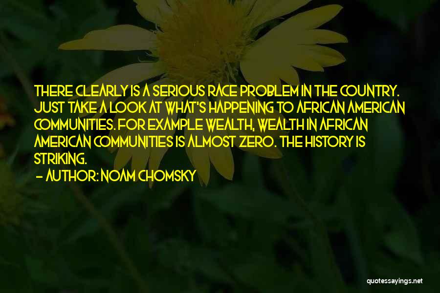 Noam Chomsky Quotes: There Clearly Is A Serious Race Problem In The Country. Just Take A Look At What's Happening To African American