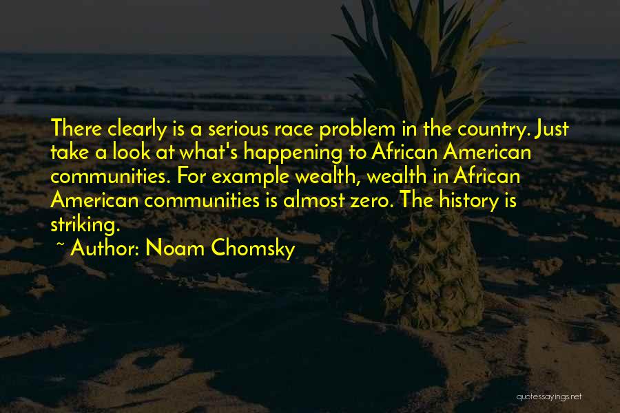 Noam Chomsky Quotes: There Clearly Is A Serious Race Problem In The Country. Just Take A Look At What's Happening To African American
