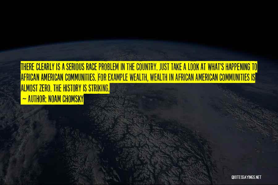 Noam Chomsky Quotes: There Clearly Is A Serious Race Problem In The Country. Just Take A Look At What's Happening To African American