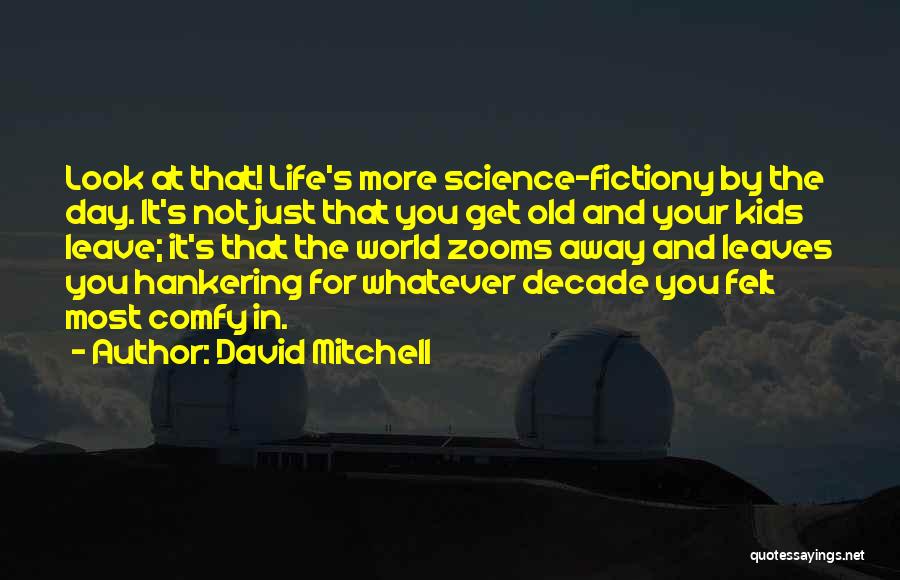 David Mitchell Quotes: Look At That! Life's More Science-fictiony By The Day. It's Not Just That You Get Old And Your Kids Leave;