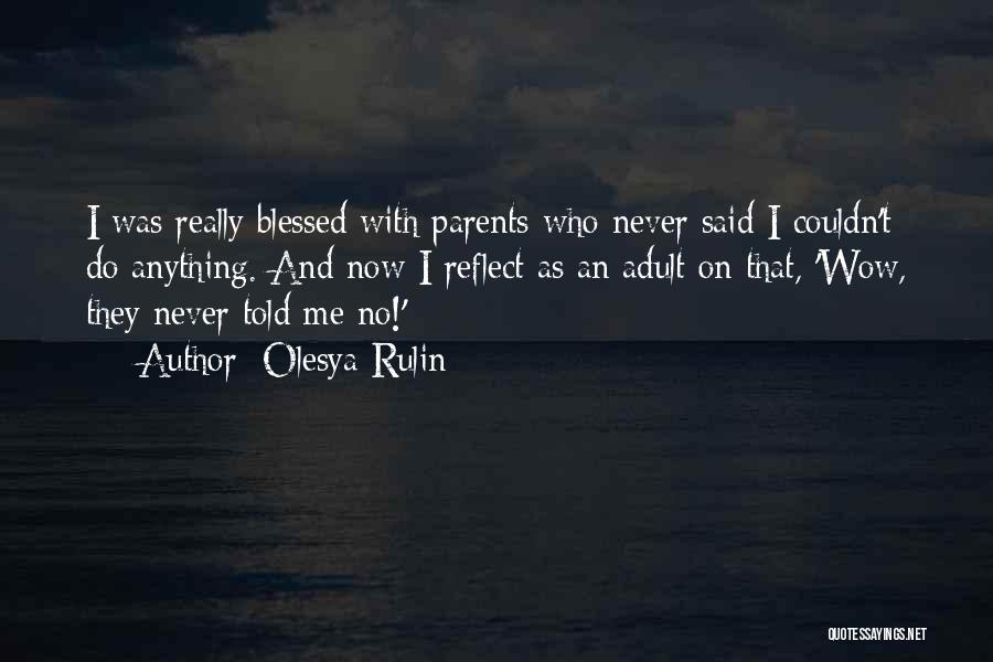 Olesya Rulin Quotes: I Was Really Blessed With Parents Who Never Said I Couldn't Do Anything. And Now I Reflect As An Adult