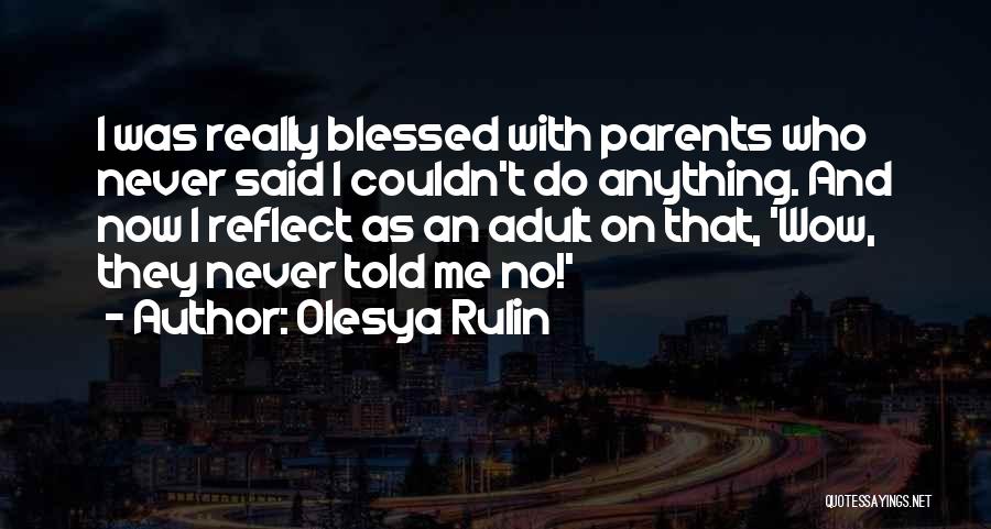 Olesya Rulin Quotes: I Was Really Blessed With Parents Who Never Said I Couldn't Do Anything. And Now I Reflect As An Adult