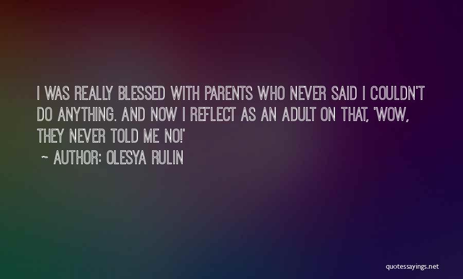 Olesya Rulin Quotes: I Was Really Blessed With Parents Who Never Said I Couldn't Do Anything. And Now I Reflect As An Adult