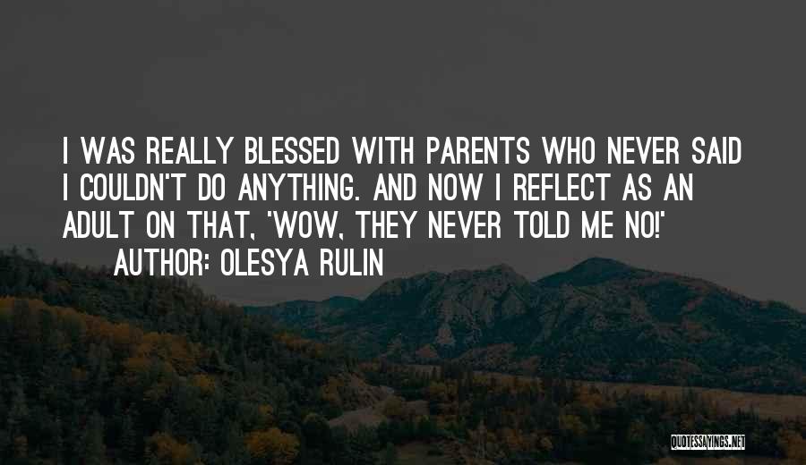 Olesya Rulin Quotes: I Was Really Blessed With Parents Who Never Said I Couldn't Do Anything. And Now I Reflect As An Adult