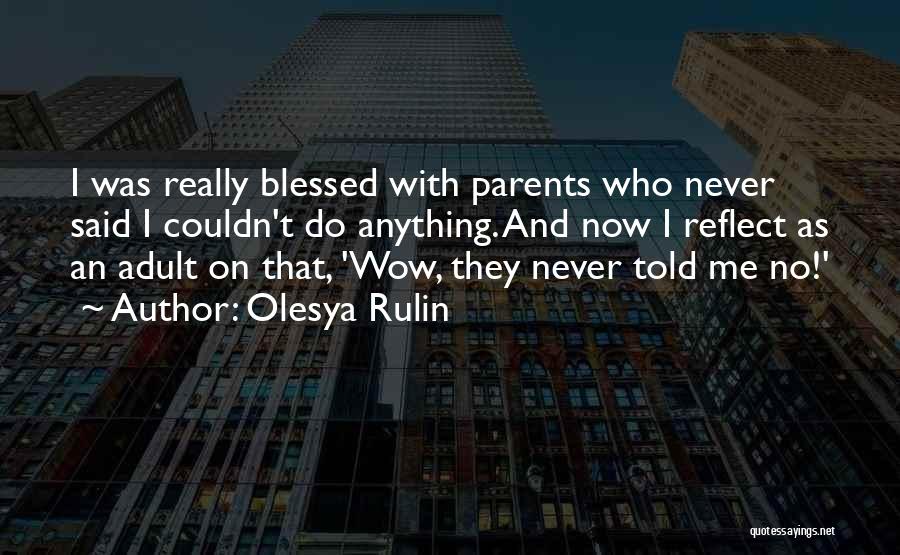 Olesya Rulin Quotes: I Was Really Blessed With Parents Who Never Said I Couldn't Do Anything. And Now I Reflect As An Adult