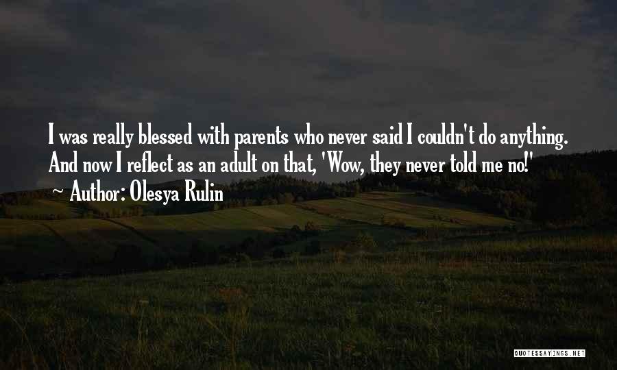 Olesya Rulin Quotes: I Was Really Blessed With Parents Who Never Said I Couldn't Do Anything. And Now I Reflect As An Adult