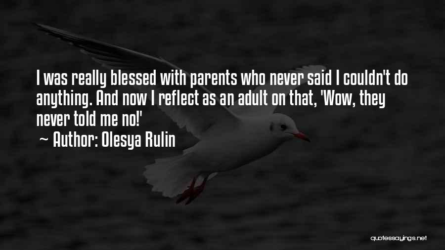 Olesya Rulin Quotes: I Was Really Blessed With Parents Who Never Said I Couldn't Do Anything. And Now I Reflect As An Adult