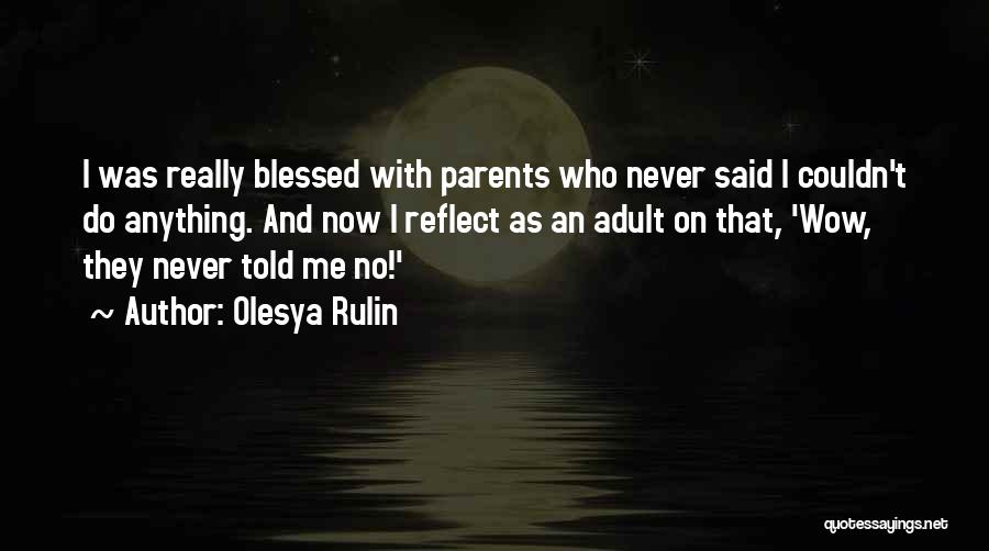 Olesya Rulin Quotes: I Was Really Blessed With Parents Who Never Said I Couldn't Do Anything. And Now I Reflect As An Adult