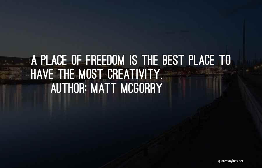 Matt McGorry Quotes: A Place Of Freedom Is The Best Place To Have The Most Creativity.