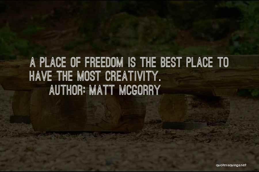 Matt McGorry Quotes: A Place Of Freedom Is The Best Place To Have The Most Creativity.