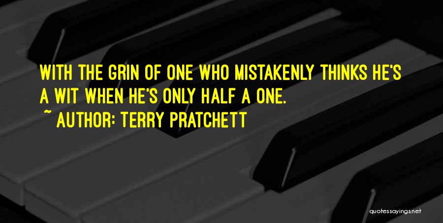 Terry Pratchett Quotes: With The Grin Of One Who Mistakenly Thinks He's A Wit When He's Only Half A One.