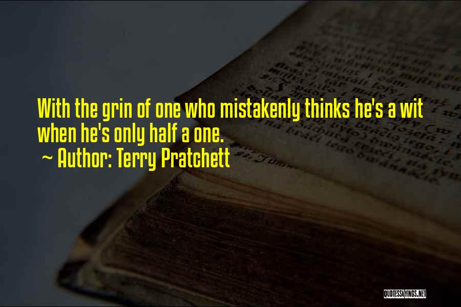 Terry Pratchett Quotes: With The Grin Of One Who Mistakenly Thinks He's A Wit When He's Only Half A One.