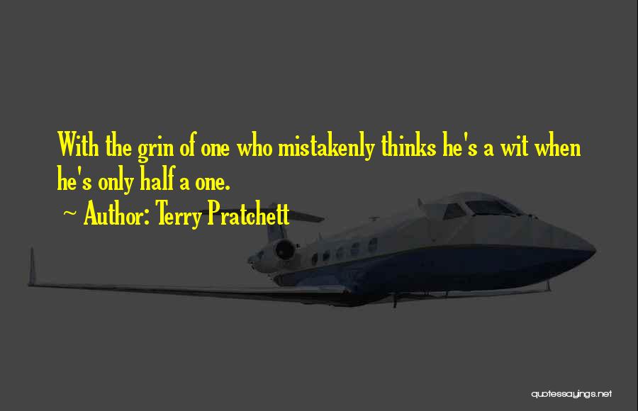 Terry Pratchett Quotes: With The Grin Of One Who Mistakenly Thinks He's A Wit When He's Only Half A One.