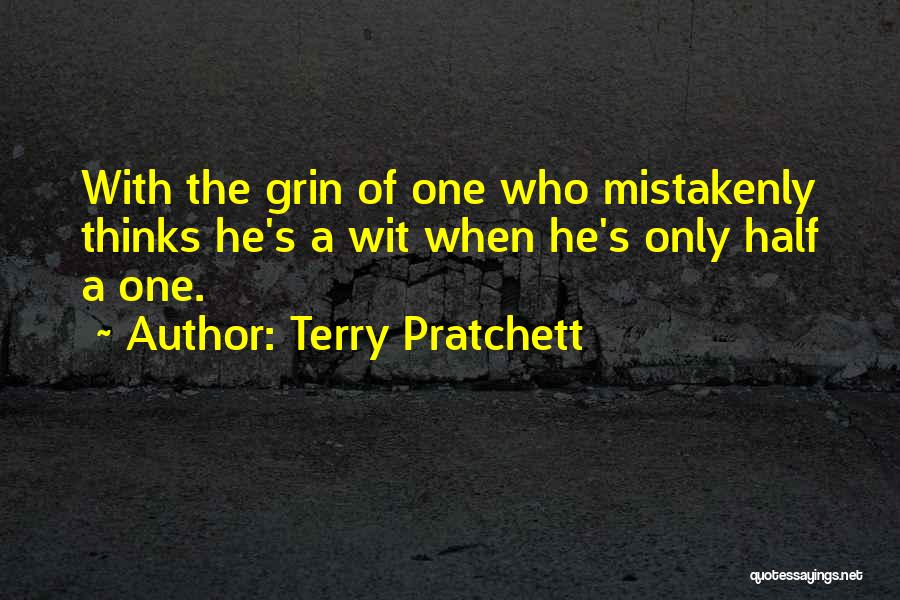 Terry Pratchett Quotes: With The Grin Of One Who Mistakenly Thinks He's A Wit When He's Only Half A One.