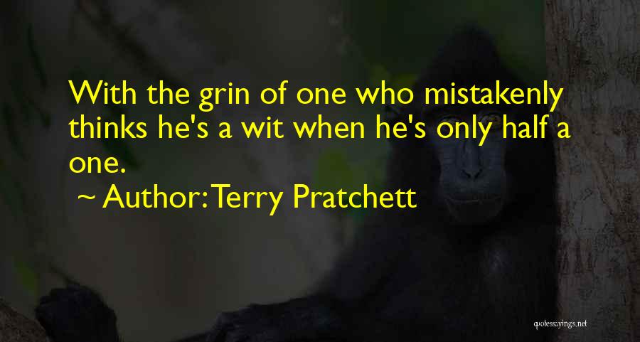 Terry Pratchett Quotes: With The Grin Of One Who Mistakenly Thinks He's A Wit When He's Only Half A One.