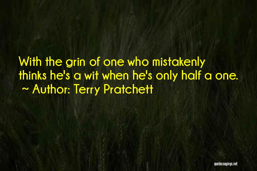 Terry Pratchett Quotes: With The Grin Of One Who Mistakenly Thinks He's A Wit When He's Only Half A One.