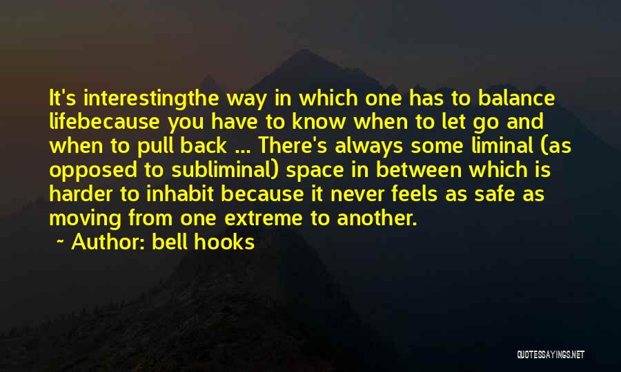 Bell Hooks Quotes: It's Interestingthe Way In Which One Has To Balance Lifebecause You Have To Know When To Let Go And When