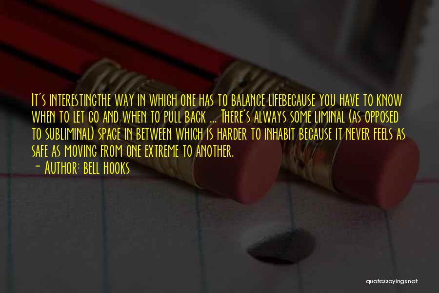 Bell Hooks Quotes: It's Interestingthe Way In Which One Has To Balance Lifebecause You Have To Know When To Let Go And When