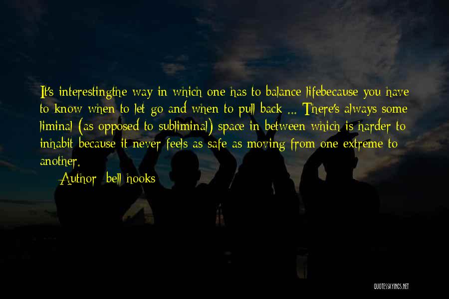 Bell Hooks Quotes: It's Interestingthe Way In Which One Has To Balance Lifebecause You Have To Know When To Let Go And When