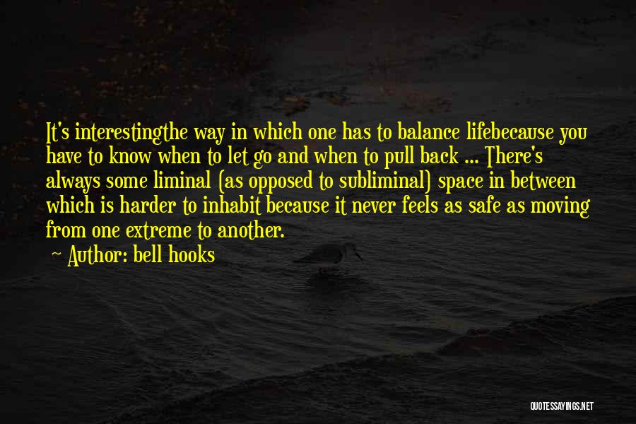 Bell Hooks Quotes: It's Interestingthe Way In Which One Has To Balance Lifebecause You Have To Know When To Let Go And When