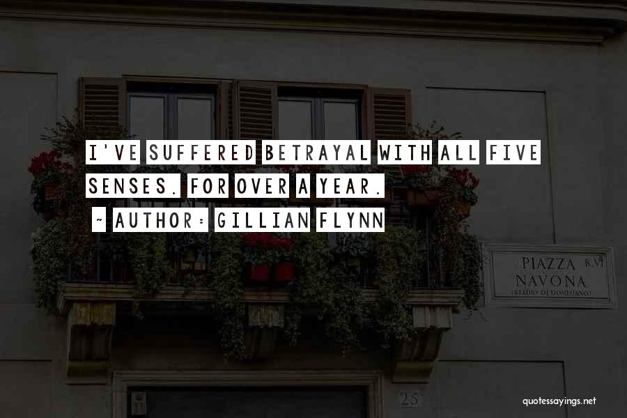 Gillian Flynn Quotes: I've Suffered Betrayal With All Five Senses. For Over A Year.