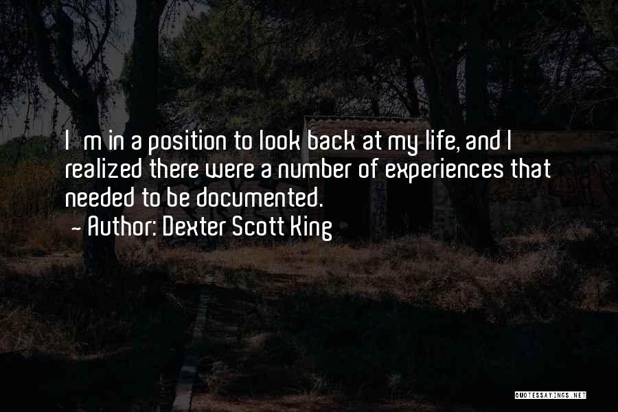 Dexter Scott King Quotes: I'm In A Position To Look Back At My Life, And I Realized There Were A Number Of Experiences That