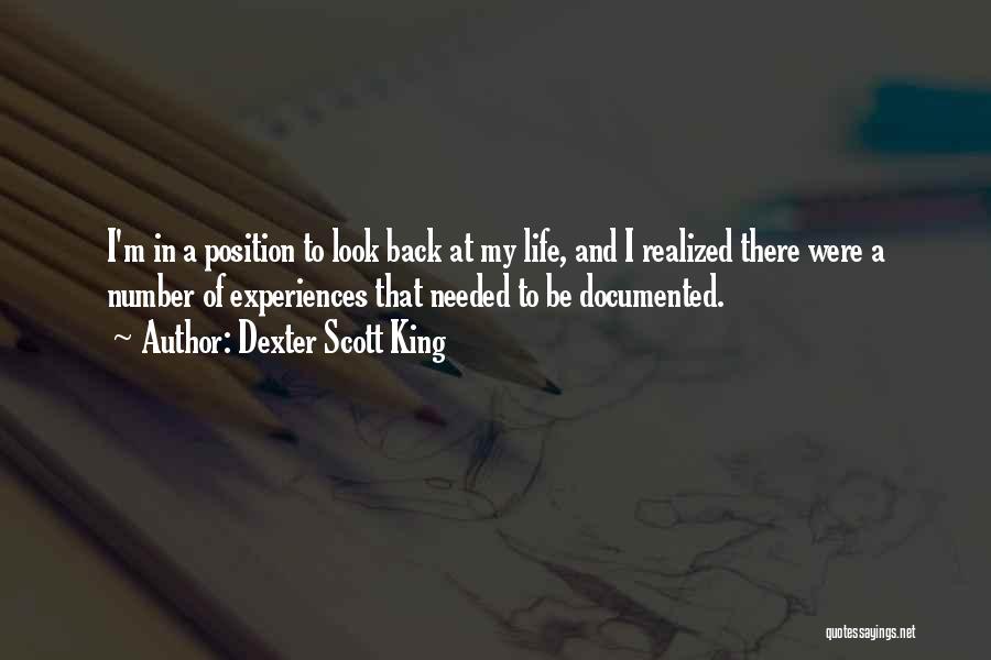 Dexter Scott King Quotes: I'm In A Position To Look Back At My Life, And I Realized There Were A Number Of Experiences That