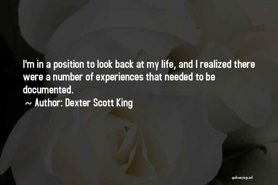 Dexter Scott King Quotes: I'm In A Position To Look Back At My Life, And I Realized There Were A Number Of Experiences That